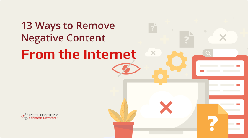 13 Ways to Remove Negative Content From the Internet