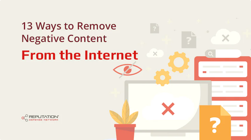 13 Ways to Remove Negative Content From the Internet