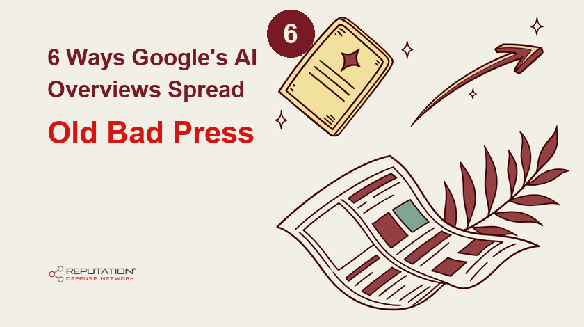 6 Ways Google’s AI Overviews May Spread Old Bad Press